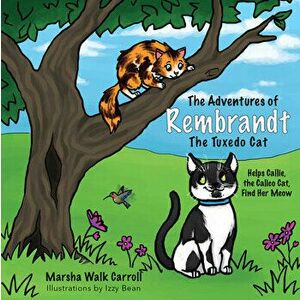 The Adventures of Rembrandt the Tuxedo Cat: Helps Callie, the Calico Cat, Find Her Meow, Paperback - Marsha Walk Carroll imagine