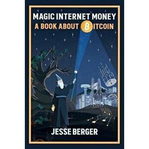 Magic Internet Money: A Book About Bitcoin, Paperback - Jesse Berger imagine