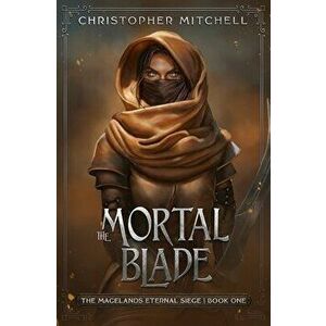 The Mortal Blade, Paperback - Christopher Mitchell imagine