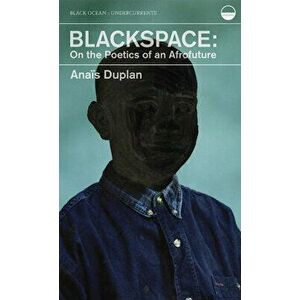 Blackspace: On the Poetics of an Afrofuture, Paperback - Anais Duplan imagine