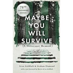 Maybe You Will Survive: A Holocaust Memoir, Paperback - Aron Goldfarb imagine