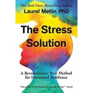 The Stress Solution: A Revolutionary New Method for Emotional Resilience, Paperback - Laurel Mellin imagine
