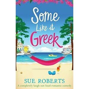 Some Like It Greek: A completely laugh-out-loud romantic comedy, Paperback - Sue Roberts imagine