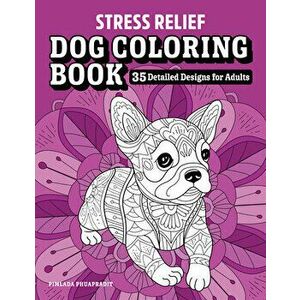 Stress Relief Dog Coloring Book: 35 Detailed Designs for Adults, Paperback - Pimlada Phuapradit imagine