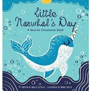 Little Narwhal's Day: A Secret Creatures Book, Hardcover - Angela Castillo imagine
