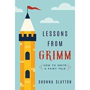 Lessons From Grimm: How to Write a Fairy Tale, Paperback - Shonna Slayton imagine