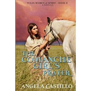 The Comanche Girl's Prayer, Texas Women of Spirit Book 2, Paperback - Angela Castillo imagine