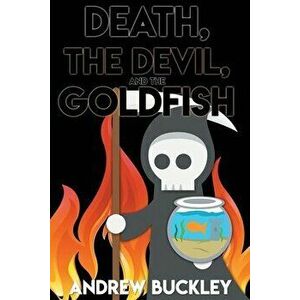 Death, the Devil, and the Goldfish, Paperback - Andrew Buckley imagine