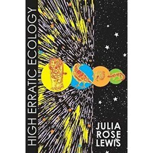 High Erratic Ecology, Paperback - Julia Rose Lewis imagine