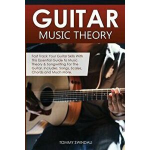 Guitar Music Theory: Fast Track Your Guitar Skills With This Essential Guide to Music Theory & Songwriting For The Guitar. Includes, Songs, - Tommy Sw imagine