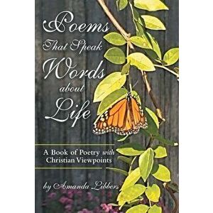 Poems That Speak Words About Life: A Book of Poetry with Christian Viewpoints, Hardcover - Amanda Libbers imagine