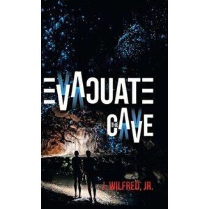 Evacuate the Cave, Hardcover - Jr. Wilfred, J. imagine