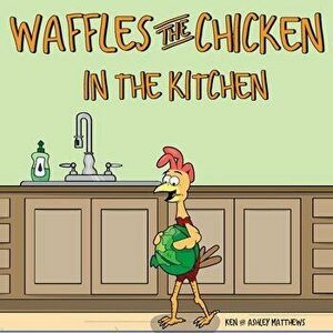 Waffles the Chicken in the Kitchen, Paperback - Ken Matthews imagine