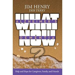 Alzheimer's. Dementia What Now?: Help and Hope for Caregivers, Family, and Friends, Paperback - Jim Henry imagine