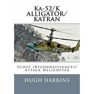 Ka-52/K ALLIGATOR/KATRAN: Scout (Reconnaissance)/Attack Helicopter, Paperback - Hugh Harkins imagine