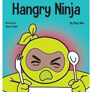 Hangry Ninja: A Children's Book About Preventing Hanger and Managing Meltdowns and Outbursts, Hardcover - Mary Nhin imagine