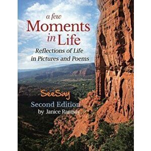 A Few Moments in Life: Reflections of Life in Pictures and Poems: Second Edition, Paperback - Janice Ramsay imagine