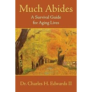Much Abides: A Survival Guide for Aging Lives, Paperback - II Edwards, Charles H. imagine