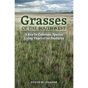 Grasses of the Southwest: A Key to Common Species Using Vegetative Features, Paperback - Steve W. Chadde imagine