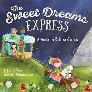The Sweet Dreams Express: A Meditative Bedtime Journey, Paperback - Kristin S. Pierce imagine