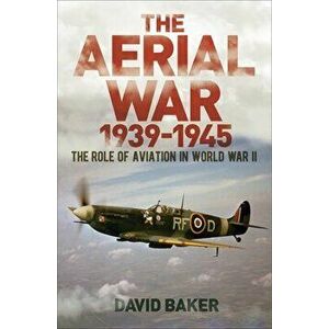 The Aerial War: 1939-45: The Role of Aviation in World War II, Paperback - David Baker imagine