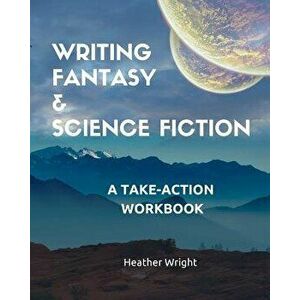 Writing Fantasy & Science Fiction: A Take-Action Workbook, Paperback - Heather Wright imagine