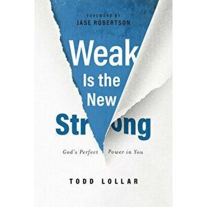Weak Is the New Strong: God's Perfect Power in You, Paperback - Todd Lollar imagine