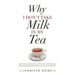 Why I Don't Take Milk in My Tea: Stories of My Young Life Growing up in Fleetwood, a Small Fishing Town. with a Splash of Family History and Some Ance imagine