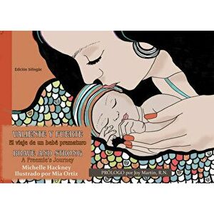 Valiente Y Fuerte / Brave and Strong: El Viaje de Un Bebé Prematuro / A Preemie's Journey, Paperback - Michelle Hackney imagine