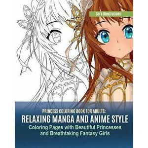 Princess Coloring Book for Adults: Relaxing Manga and Anime Style Coloring Pages with Beautiful Princesses and Breathtaking Fantasy Girls - Sora Illus imagine