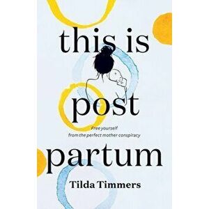 This is Postpartum: Free yourself from the perfect mother conspiracy, Paperback - Tilda Timmers imagine