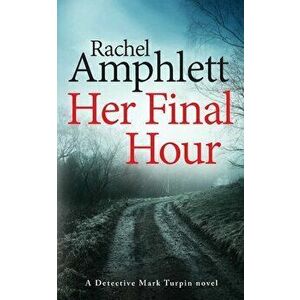 Her Final Hour: A Detective Mark Turpin murder mystery, Paperback - Rachel Amphlett imagine