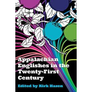Appalachian Englishes in the Twenty-First Century, Paperback - Kirk Hazen imagine