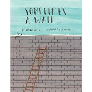 Sometimes a Wall..., Hardcover - Dianne White imagine
