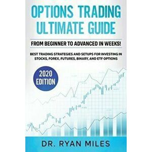 Options Trading Ultimate Guide: From Beginners to Advance in weeks! Best Trading Strategies and Setups for Investing in Stocks, Forex, Futures, Binary imagine