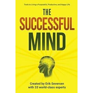 The Successful Mind: Tools to Living a Purposeful, Productive, and Happy Life, Paperback - Erik Seversen imagine