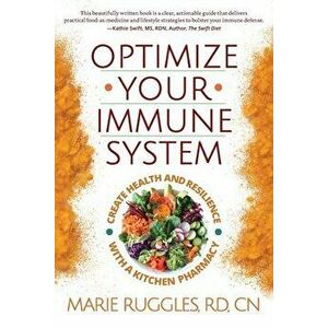 Optimize Your Immune System: Create Health and Resilience with a Kitchen Pharmacy, Paperback - Marie Ruggles imagine