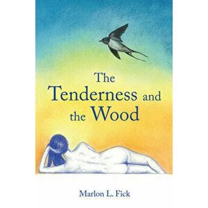 The Tenderness and the Wood, Paperback - Marlon Fick imagine