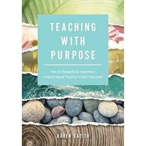 Teaching with Purpose: How to Thoughtfully Implement Evidence-Based Practices in Your Classroom (a Classroom Management Resource for Fosterin - Karen imagine
