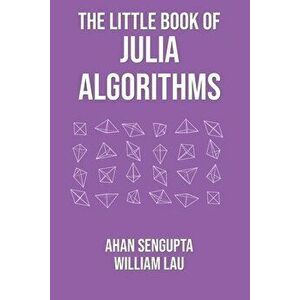 The Little Book of Julia Algorithms: A workbook to develop fluency in Julia programming, Paperback - William Lau imagine