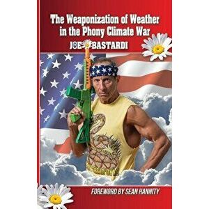 The Weaponization of Weather in the Phony Climate War, Paperback - Joe Bastardi imagine