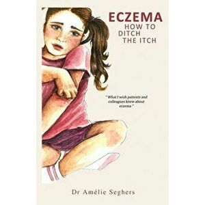 Eczema: How to Ditch the Itch, Paperback - Amélie Seghers imagine