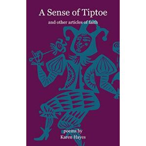 A Sense of Tiptoe - And Other Articles of Faith, Paperback - Karen Hayes imagine