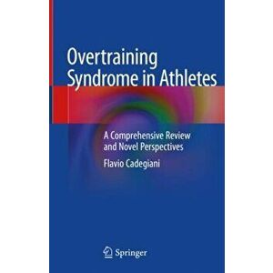 Overtraining Syndrome in Athletes: A Comprehensive Review and Novel Perspectives, Hardcover - Flavio Cadegiani imagine