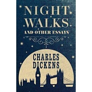 Night Walks and Other Essays, Paperback - Charles Dickens imagine