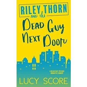 Riley Thorn and the Dead Guy Next Door, Paperback - Lucy Score imagine