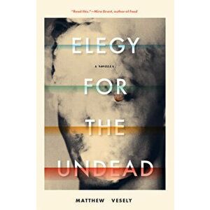 Elegy for the Undead: A Novella, Paperback - Matthew Vesely imagine