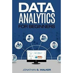 Data Analytics For Beginners, Paperback - Jonathan S. Walker imagine