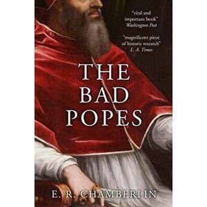 The Bad Popes, Paperback - E. R. Chamberlin imagine
