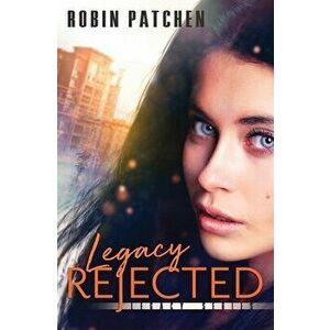 Legacy Rejected, Paperback - Robin Patchen imagine